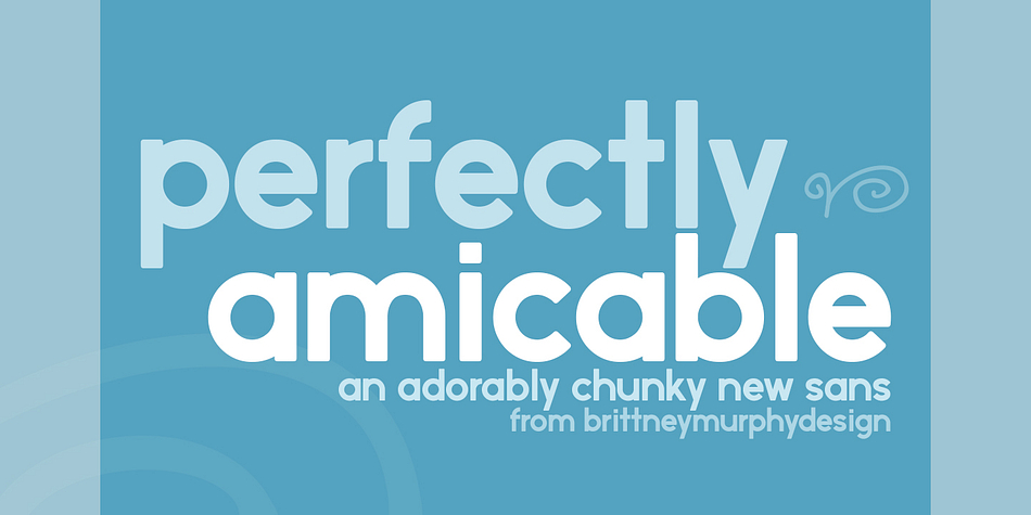 Perfectly Amicable is an adorably chunky sans-serif, with soft corners and clean lines.