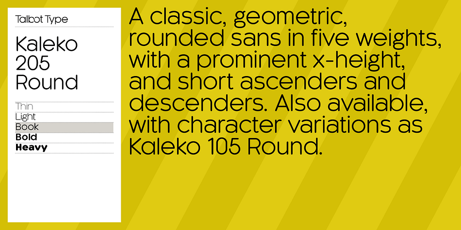 The Kaleko 205 Round family comprises of five weights, and is closely related to Kaleko 105 Round.
