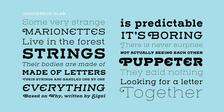 Henderson Slab is a twenty-eight font, slab serif family by Sudtipos.