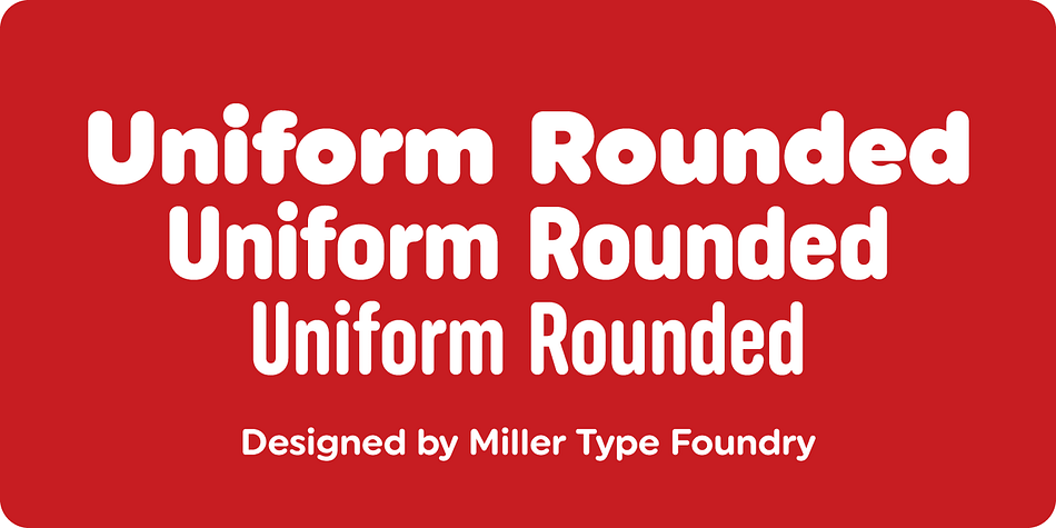 Uniform Rounded is a type family based on the 2014 Miller Type Foundry release, Uniform.