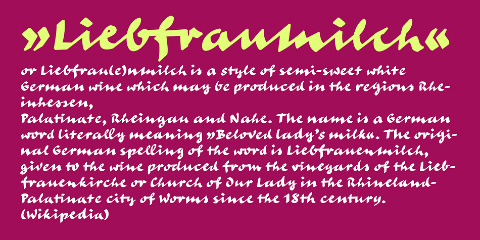 Liebfraumilch is a vivid handwriting script that relies on the OpenType features Contextual Alternates, Discretionary Ligatures and Stylistic Alternates, which are available only in OpenType-aware applications.