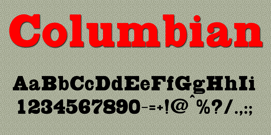 Columbian Bold is one of the classic display types of the 19th century, an Egyptian with bracketed serifs.