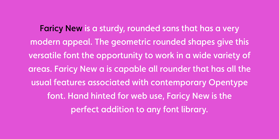 Completely re-drawn from the ground up , but retaining it’s original modern appeal, Faricy New is now re-released as an Opentype font with new spacing and kerning.