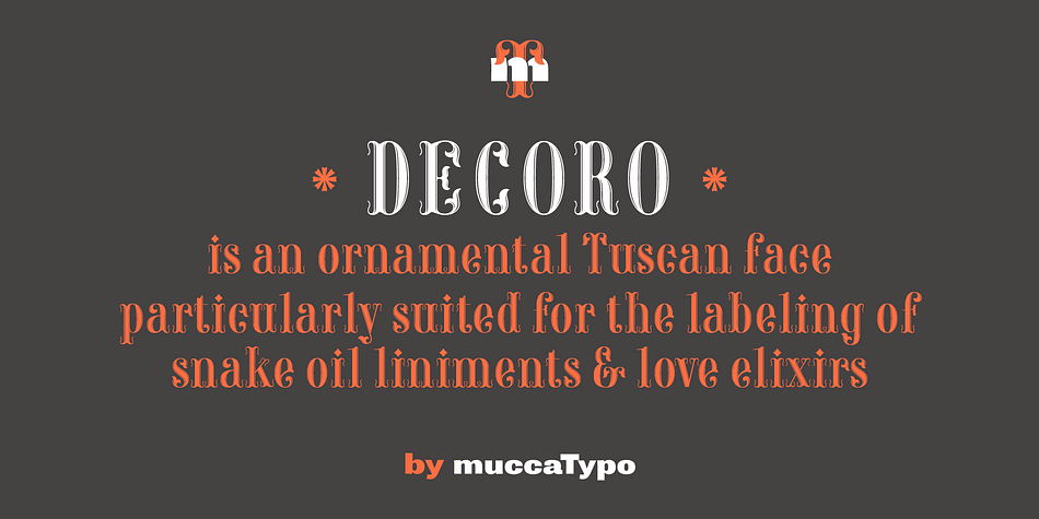 Decoro is an ornamental Tuscan face particularly suited for the labeling of snake oil liniments & love elixirs.