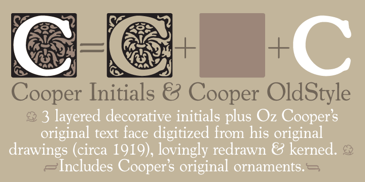 Cooper OldStyle is a round-serifed text typeface, while Cooper Initials are ornamental capitals designed for use as complementary drop caps.