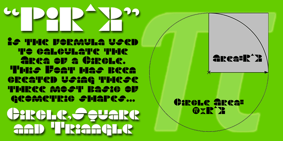 Pi R^2 is the formula used to calculate the area of a circle I wanted to try and generate a font that only used the most basic of geometrical shapes the Circle and the Square however I had to add the humble Triangle to this list in order to create Pi R^2 my latest font and first commercial font.