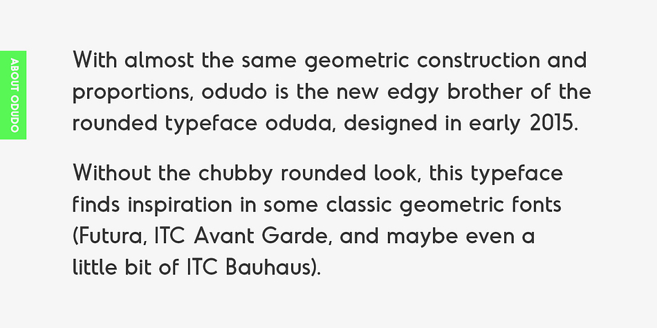 Without the chubby rounded look, this typeface finds inspiration in some classic geometric fonts (Futura, ITC Avant Garde, and maybe even a little bit of ITC Bauhaus).