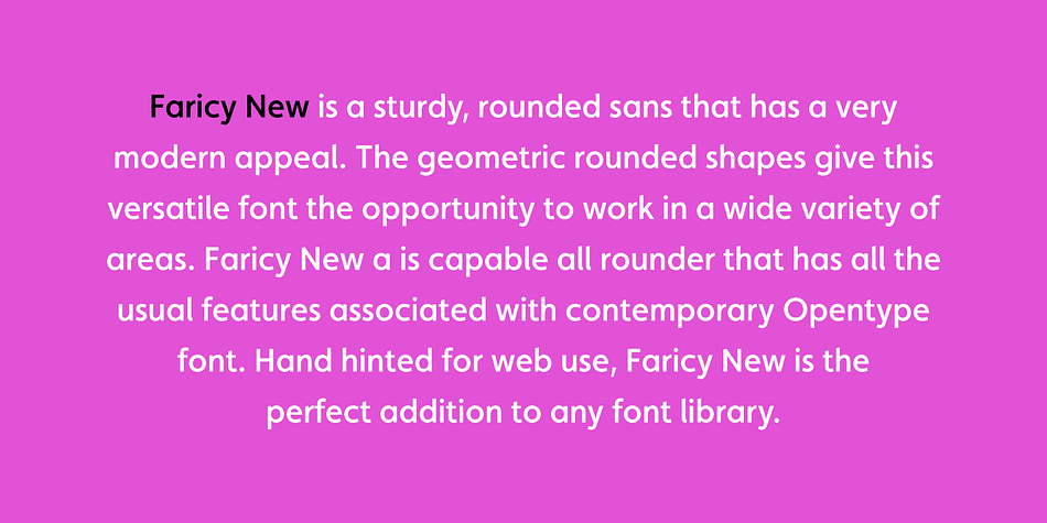 Completely re-drawn from the ground up , but retaining it’s original modern appeal, Faricy New is now re-released as an Opentype font with new spacing and kerning.