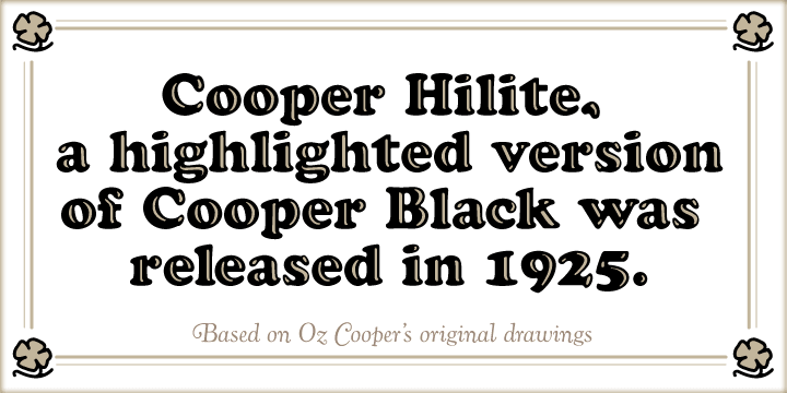 The history of these typefaces:
Cooper Black, the most famous and successful of Oswald Cooper’s type designs was released in 1920, following a year of development fleshing out the weight of the typeface and filling out the full character set.