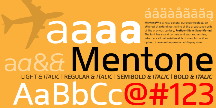 Mentone is a new general purpose typeface, an attempt at extending the line of the great sans-serifs of the previous century, Frutiger - Stone Sans - Myriad.