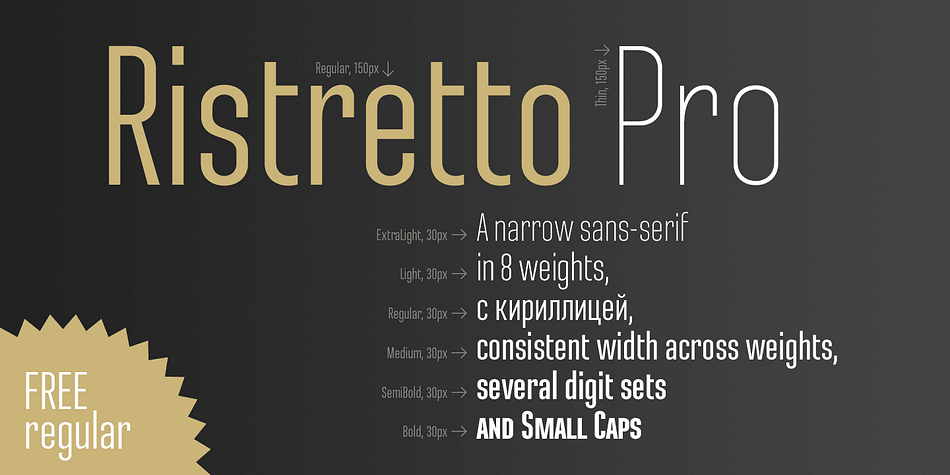 Ristretto Pro is an extremely narrow display sans-serif font family available in 8 weights.