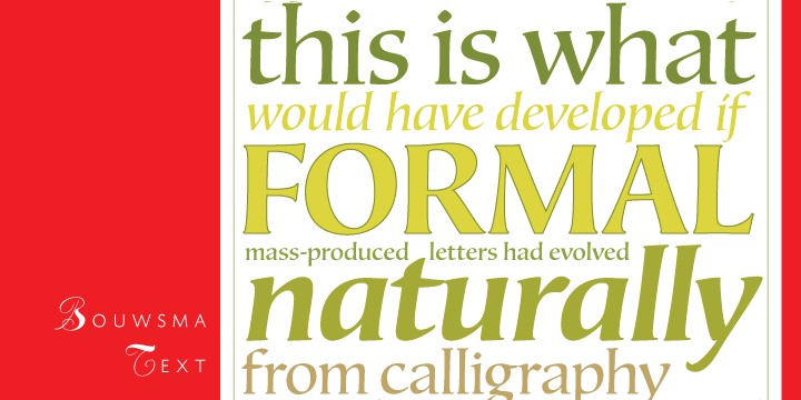 Bouwsma Text is what Roman type would look like if it had been designed by calligraphers instead of metalworkers.