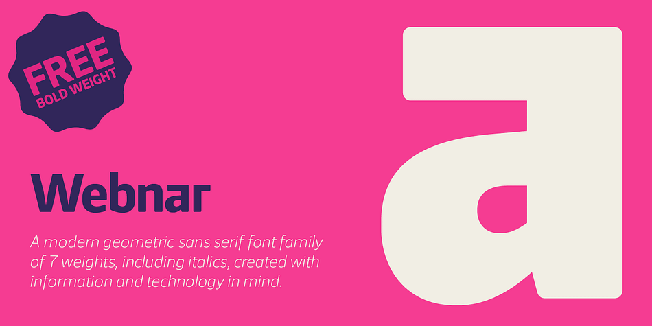 Webnar is a modern geometric sans serif font family of 7 weights, including italics, created with information and technology in mind.