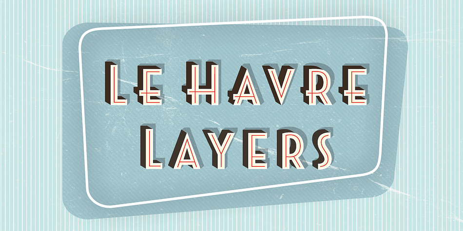 Displaying the beauty and characteristics of the Le Havre Layers font family.