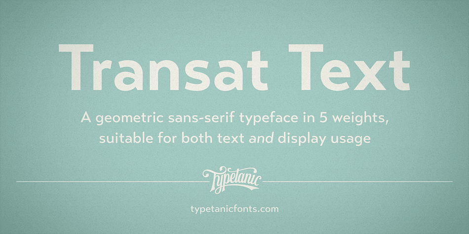 Transat Text is a geometric sans serif typeface, and is the more rational sibling to the unabashedly Art Deco "Transat".