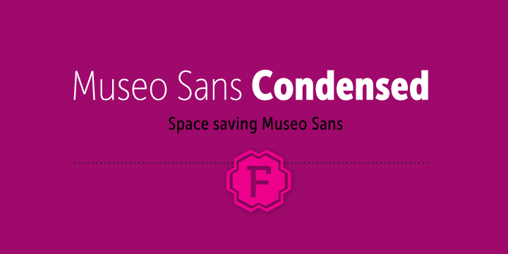 Museo Sans Condensed is a sturdy, low contrast, geometric, highly legible sans serif sister typeface of the wildly popular Museo Sans Family.