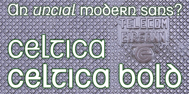 Celtica is a kind of Helvetica meets Hibernia, for use where a Celtic identity is 
required in a twenty-first century context.