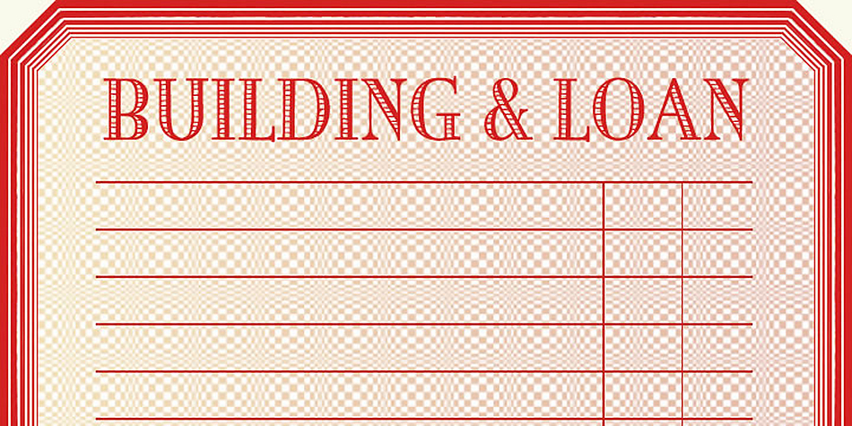 A slightly rustic font with horizontal shading, Building & Loan evokes hand-crafted 
solidity and hands-on reliability.