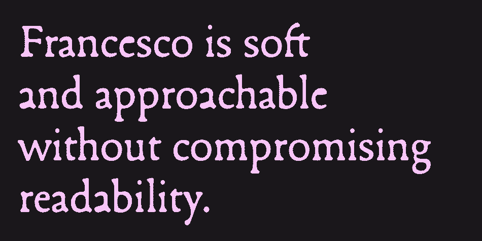 Francesco is designed like no other contemporary typeface.